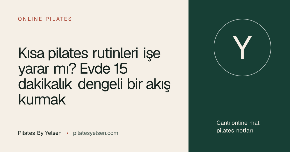 Kısa pilates rutinleri işe yarar mı? Evde 15 dakikalık dengeli bir akış kurmak · Pilates By Yelsen