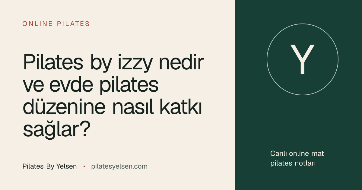 Pilates by izzy nedir ve evde pilates düzenine nasıl katkı sağlar? · Pilates By Yelsen