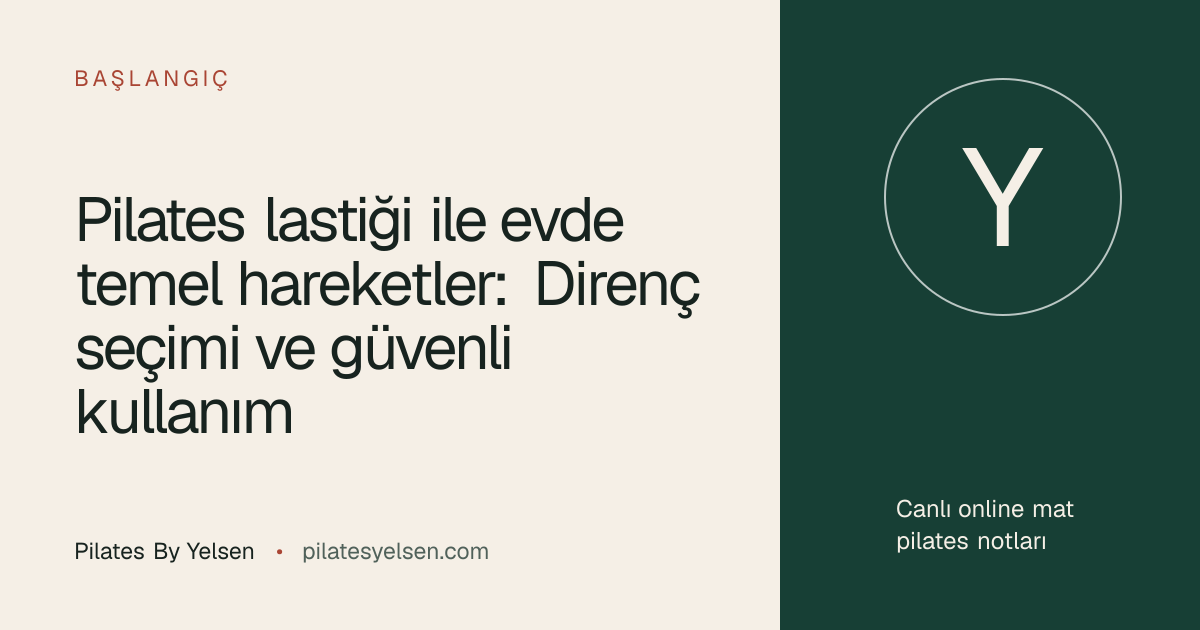 Pilates lastiği ile evde temel hareketler: Direnç seçimi ve güvenli kullanım · Pilates By Yelsen