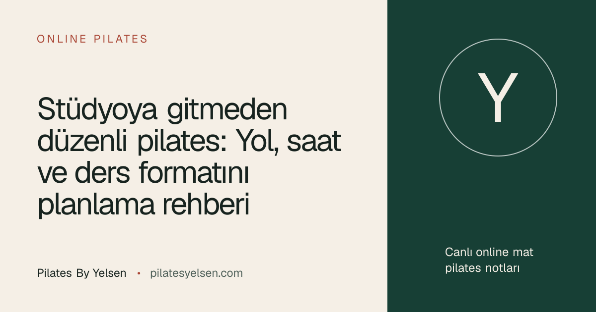 Stüdyoya gitmeden düzenli pilates: Yol, saat ve ders formatını planlama rehberi · Pilates By Yelsen